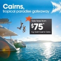 JETSTAR AUSTRALIA , sale fares for CAIRNS only $75 e.g. Gold Coast to Cairns.Sale ends 23:59 (AEDT) Sunday 13 Oct 2013 